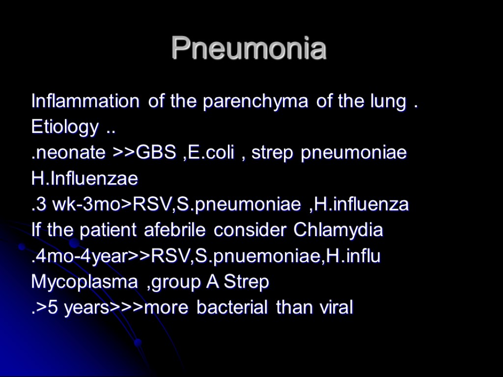 Pneumonia Inflammation of the parenchyma of the lung . Etiology .. .neonate >>GBS ,E.coli